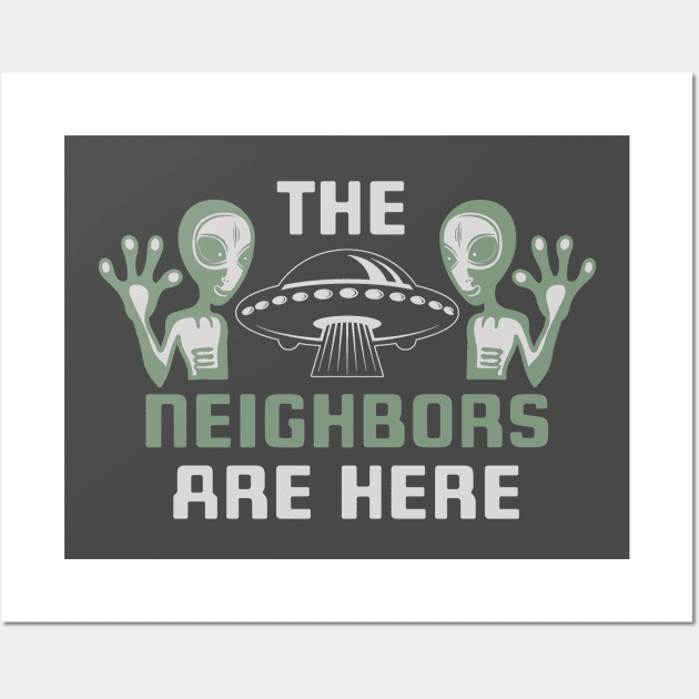 Aliens and UFO The Neighbors Are Here Wall Art by Area51Merch